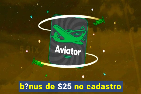 b?nus de $25 no cadastro