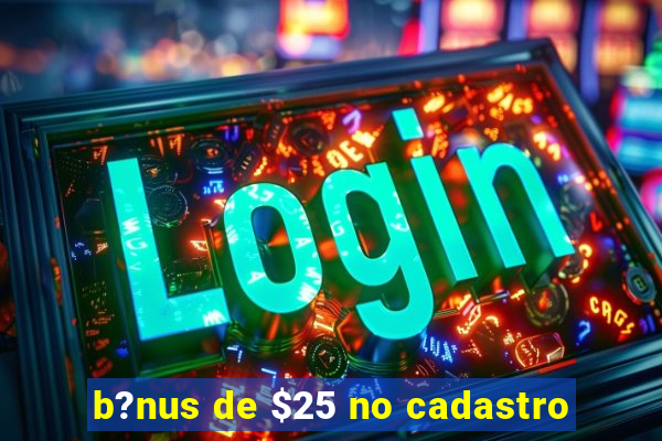 b?nus de $25 no cadastro