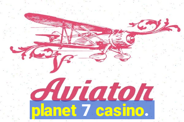 planet 7 casino.