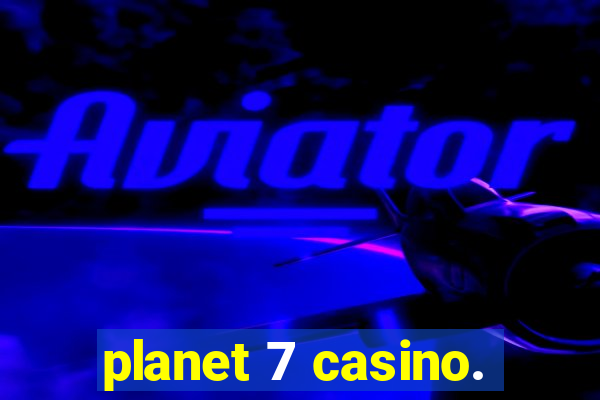 planet 7 casino.