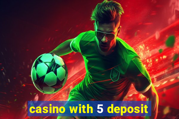 casino with 5 deposit