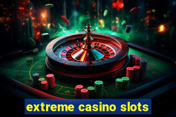 extreme casino slots