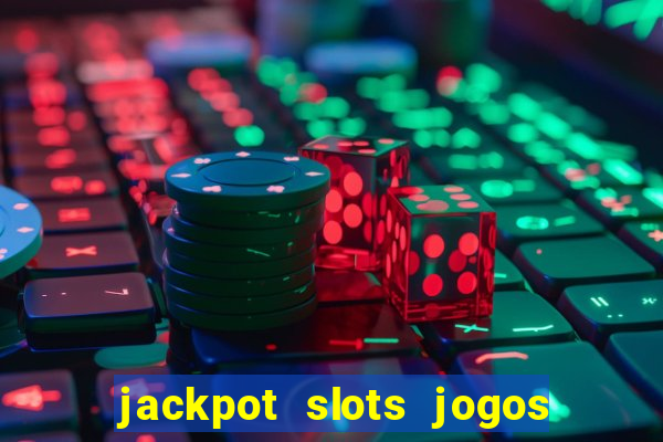 jackpot slots jogos de cassino