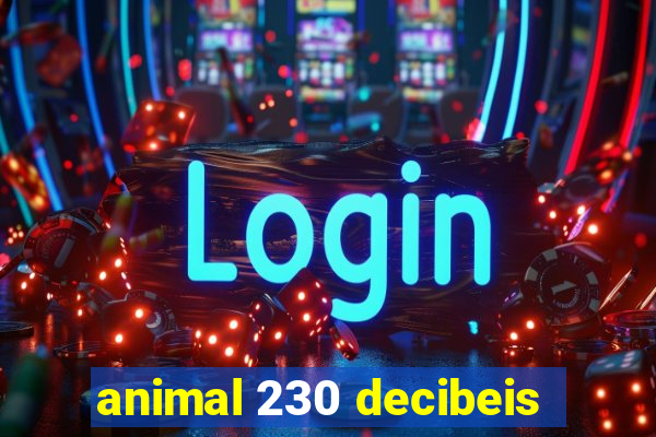 animal 230 decibeis