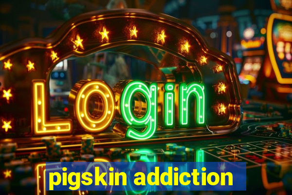 pigskin addiction