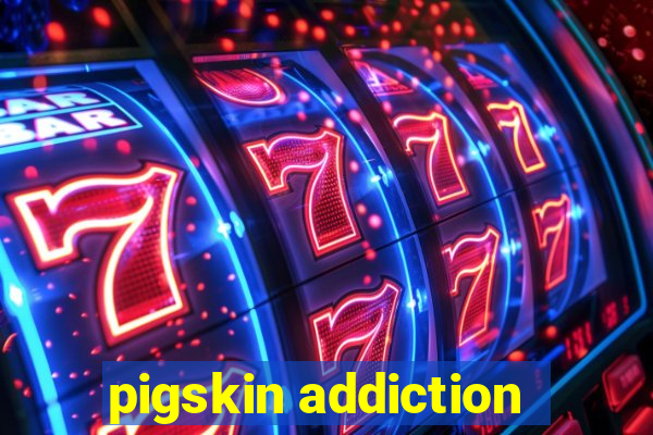 pigskin addiction