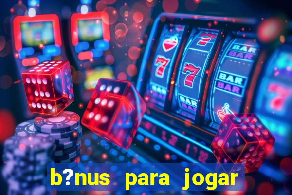 b?nus para jogar sem depósito