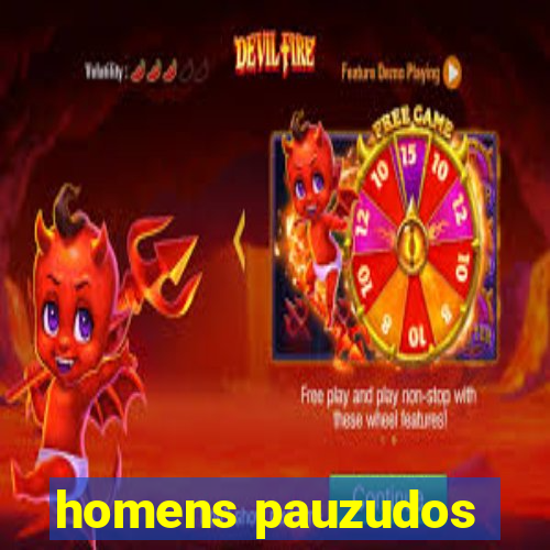 homens pauzudos