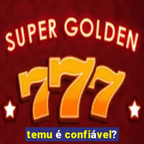 temu é confiável?