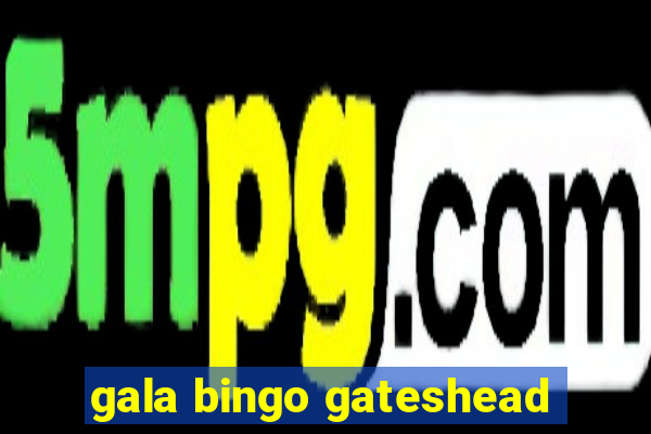 gala bingo gateshead