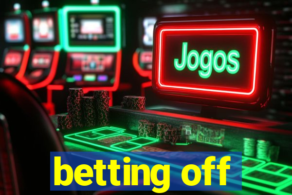 betting off