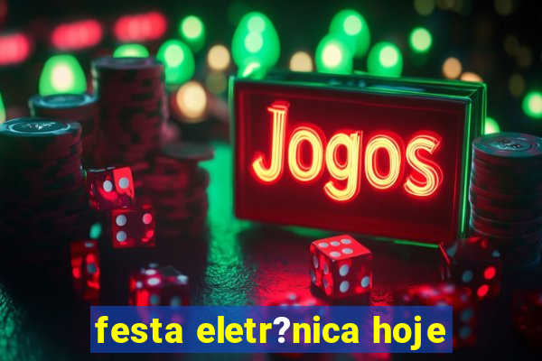 festa eletr?nica hoje