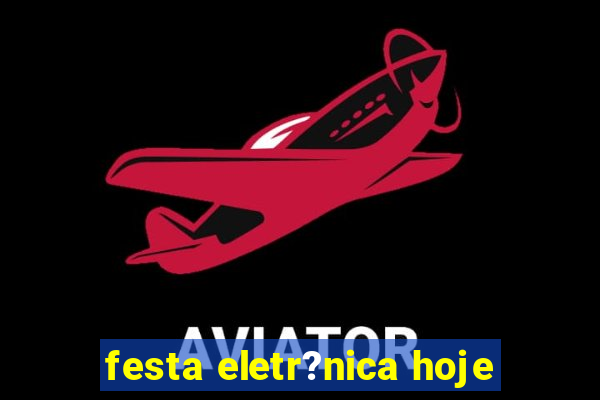 festa eletr?nica hoje