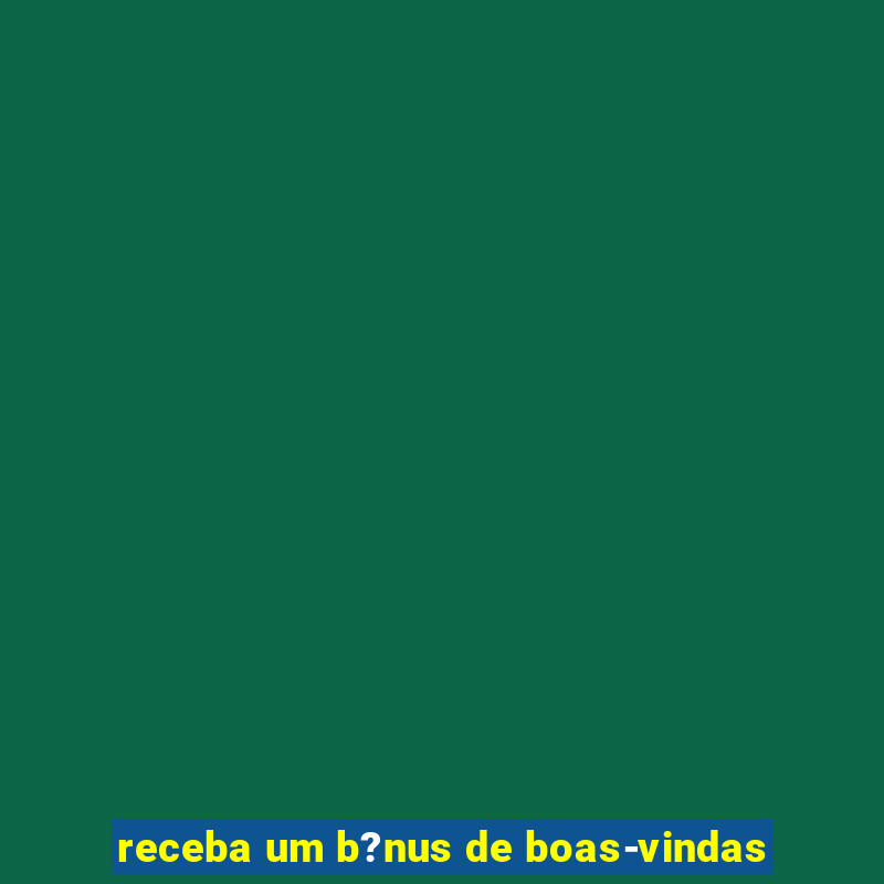 receba um b?nus de boas-vindas