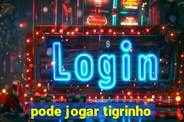 pode jogar tigrinho