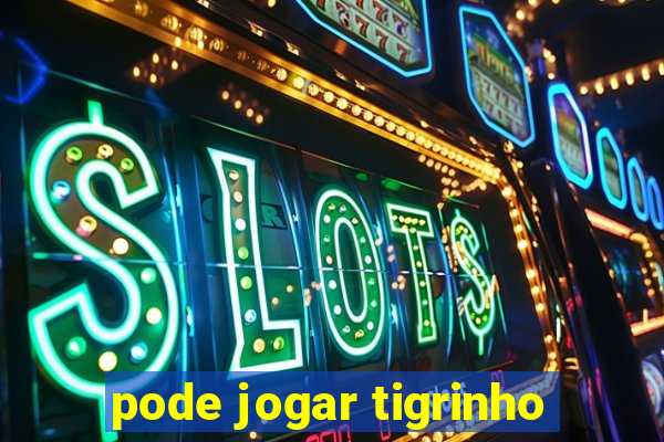 pode jogar tigrinho