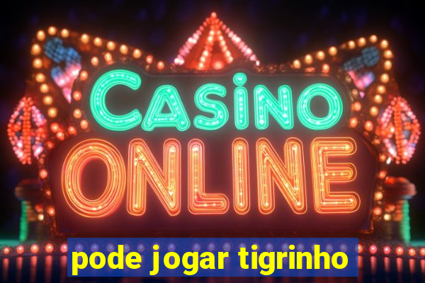 pode jogar tigrinho