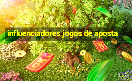 influenciadores jogos de aposta