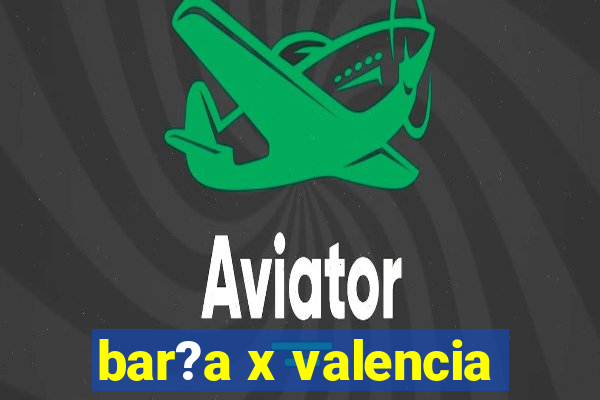 bar?a x valencia