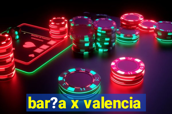 bar?a x valencia