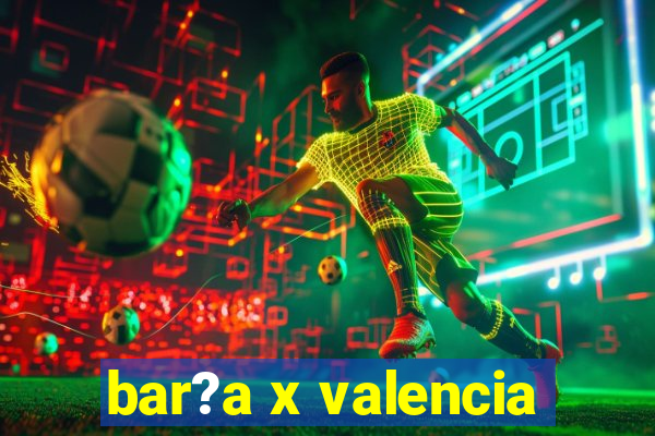 bar?a x valencia