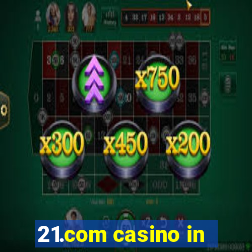 21.com casino in