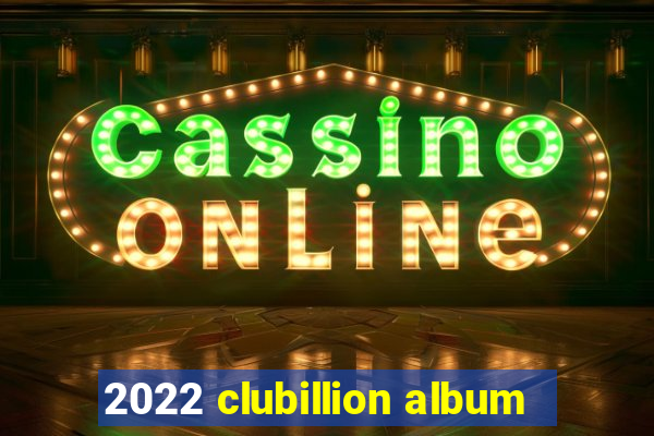 2022 clubillion album