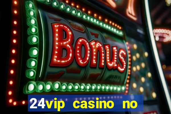 24vip casino no deposit code