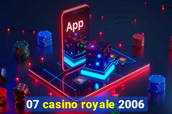 07 casino royale 2006