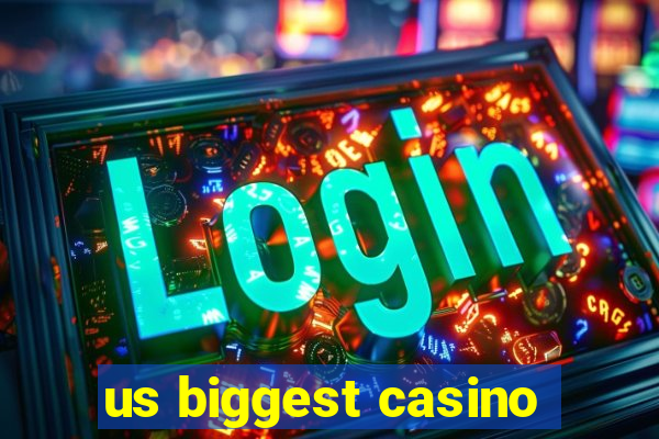 us biggest casino