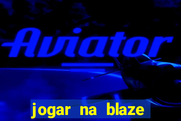 jogar na blaze vale a pena