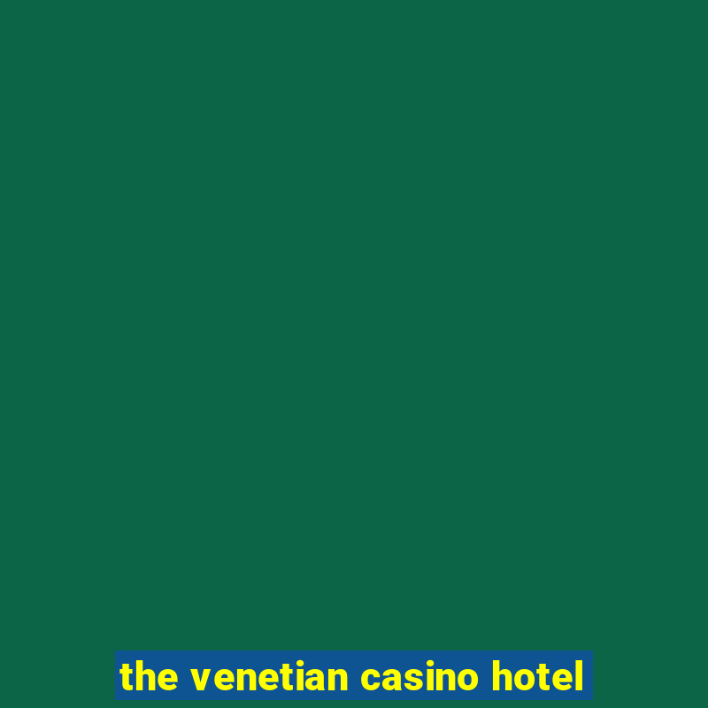 the venetian casino hotel