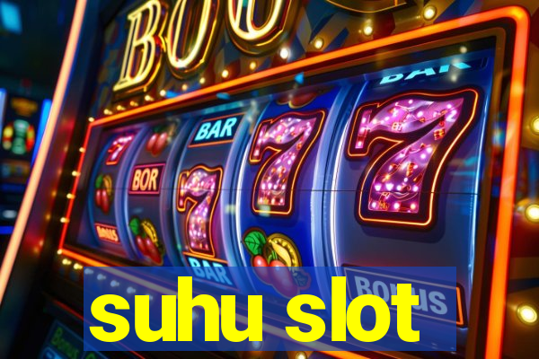 suhu slot