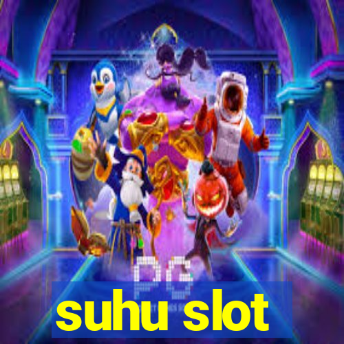 suhu slot