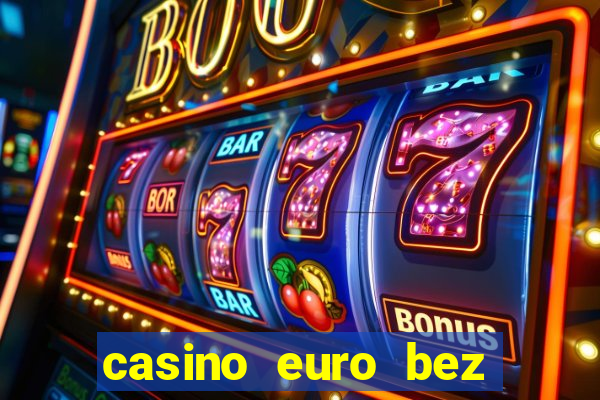 casino euro bez depozytu za sam? rejestracj?