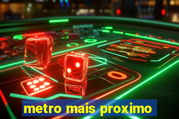 metro mais proximo