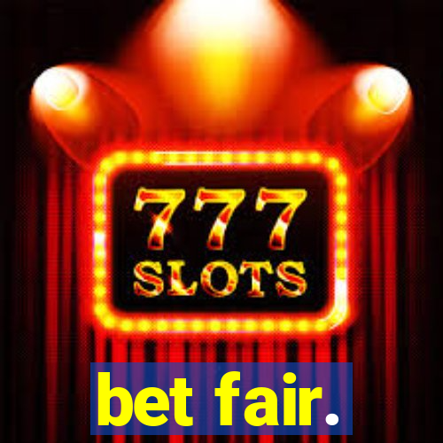 bet fair.