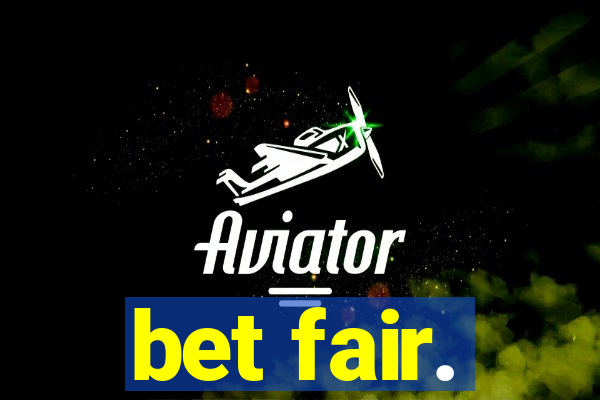 bet fair.