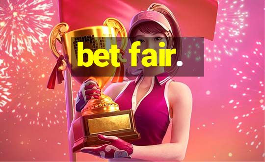 bet fair.