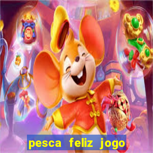 pesca feliz jogo que ganha dinheiro