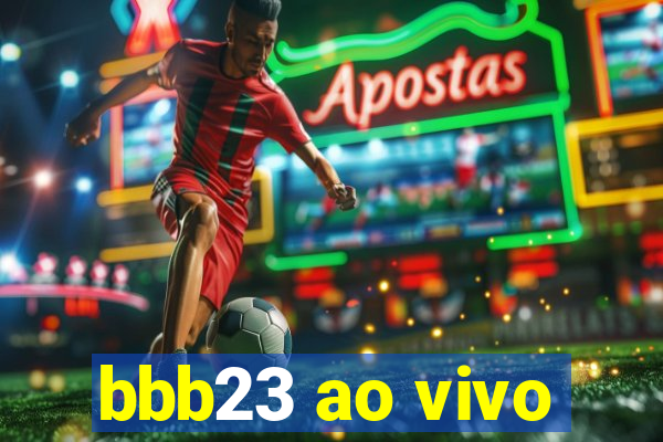 bbb23 ao vivo