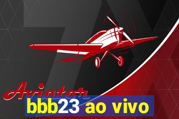 bbb23 ao vivo