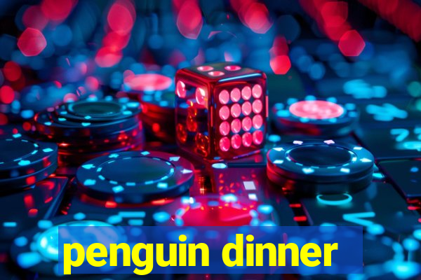 penguin dinner