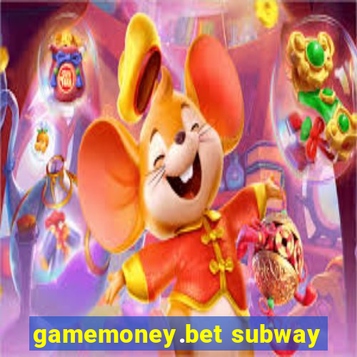 gamemoney.bet subway