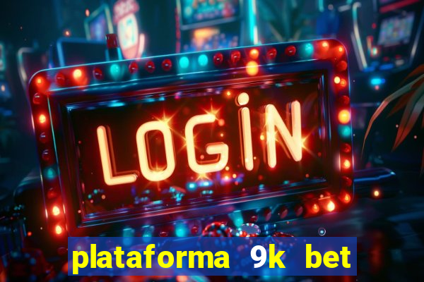 plataforma 9k bet paga mesmo