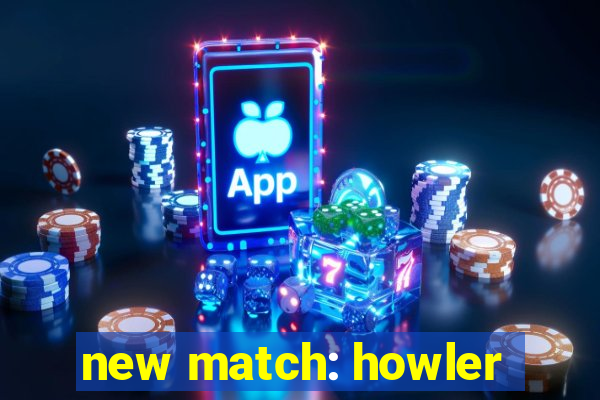 new match: howler