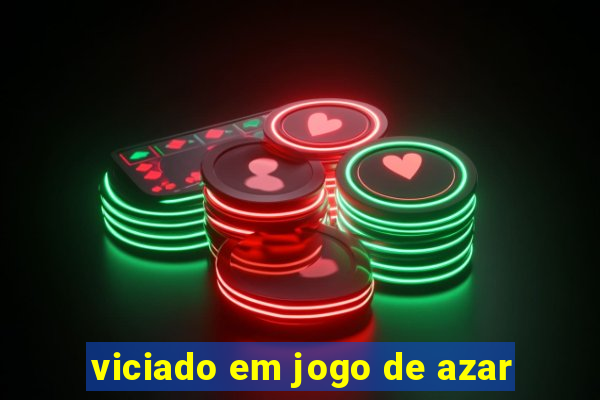 viciado em jogo de azar