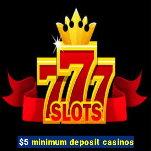 $5 minimum deposit casinos