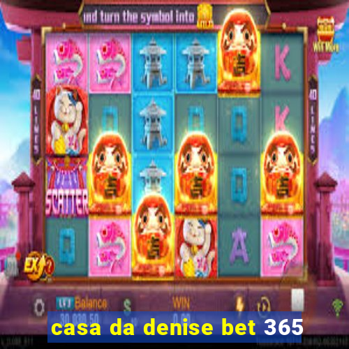 casa da denise bet 365