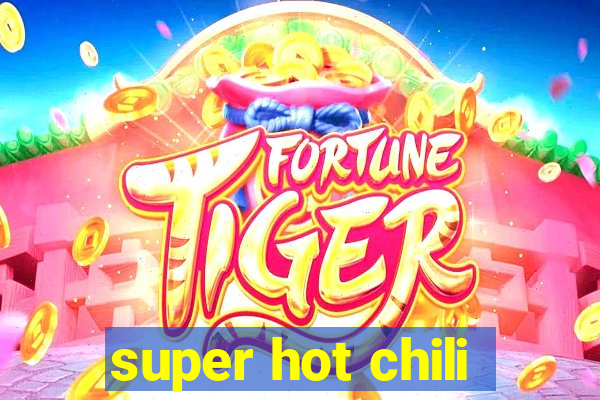 super hot chili